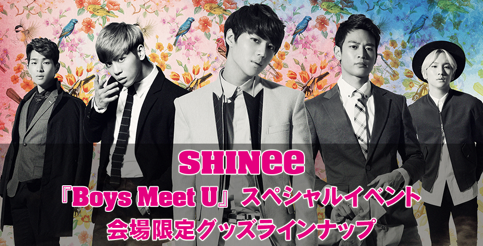 Shinee Boys Meet U スペシャルイベント 会場限定グッズラインナップ Shinee Boys Meet U スペシャルイベント 会場限定グッズラインナップ